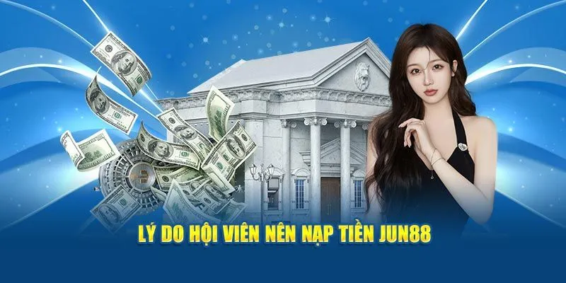 Ưu điểm khi thực hiện nạp tiền Jun88